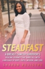 Image for Steadfast : A Breast Cancer Survivor&#39;s Healing Journey that Bares All with a Message of Hope, Faith, Wisdom, and Love