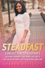 Image for Steadfast : A Breast Cancer Survivor&#39;s Healing Journey That Bares All With A Message Of