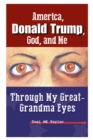 Image for America, Donald Trump, God, and Me: Through My Great-Grandma Eyes