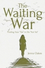 Image for The Waiting War : Finding Your &quot;Yes&quot; in His &quot;Not Yet&quot;