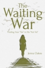 Image for The Waiting War: Finding Your &quot;Yes&quot; in His &quot;Not Yet&quot;