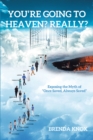 Image for You&#39;re Going to Heaven? Really?: Exposing the Myth of &amp;quote;Once Saved, Always Saved&amp;quote;