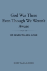 Image for God Was There Even Though We Weren&#39;t Aware: We Never Walked Alone