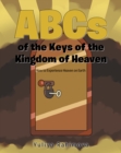 Image for ABCs of the Keys of the Kingdom of Heaven: How to Experience Heaven on Earth