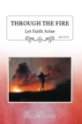 Image for Through the Fire: Let Faith Arise: Job 23:10