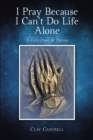 Image for I Pray Because I Can&#39;t Do Life Alone: A Collection of Poems