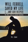 Image for Will Ferrell Saved My Life (...and God Helped) : One Man&#39;s Guide to Suicide Prevention