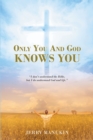 Image for Only You And God Knows You : &quot;I Don&#39;T Understand The Bible, But I Do Understand God And Life.&quot;