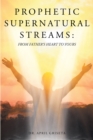 Image for Prophetic Supernatural Streams: From Father&#39;s Heart to Yours
