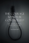 Image for Courage To Not Be Controlled : Regaining Power Over Life Aagin