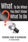Image for What to Do When You Don&#39;t Know What to Do: Resource Guide to Restoration