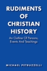 Image for Rudiments of Christian History : An Outline of Persons, Events, and Teachings