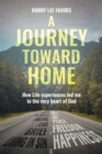 Image for A Journey Toward Home: How Life Experiences Led Me to the Very Heart of God
