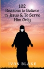 Image for 102 Reasons to Believe in Jesus and To Serve Him Only