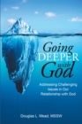Image for Going Deeper With God: Addressing Challenging Issues in Our Relationship With God