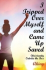 Image for I Tripped Over Myself and Came Up Saved : Christianity Outside the Box