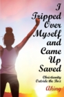 Image for I Tripped Over Myself and Came Up Saved: Christianity Outside the Box