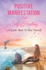 Image for Positive Manifestation And Self Healing: A Guide Book To Heal Yourself
