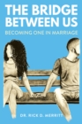 Image for The Bridge Between Us: Becoming One in Marriage