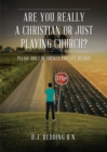 Image for Are You Really a Christian or Just Playing Church?: Please Do Not Be Tricked and Left Behind!