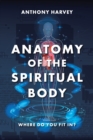 Image for Anatomy Of The Spiritual Body : Where Do You Fit In?