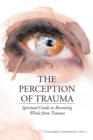 Image for The Perception of Trauma: Spiritual Guide to Becoming Whole from Trauma