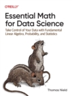 Image for Essential math for data science  : take control of your data with fundamental linear algebra, probability, and statistics