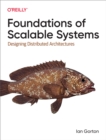 Image for Foundations of scalable systems: designing distributed architectures