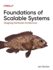 Image for Foundations of scalable systems  : designing distributed architectures