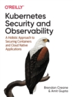 Image for Kubernetes security and observability  : a holistic approach to securing and troubleshooting cloud native applications