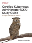 Image for Certified Kubernetes administrator (CKA) study guide  : in-depth guidance and practice