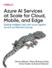 Image for Azure AI services at scale for cloud, mobile, and edge  : building intelligent apps with Azure cognitive services and machine learning
