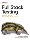 Image for Full stack testing  : a practical guide for delivering high quality software