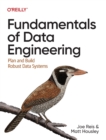 Image for Fundamentals of data engineering  : plan and build robust data systems