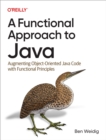 Image for A Functional Approach to Java: Augmenting Object-Oriented Java Code With Functional Principles