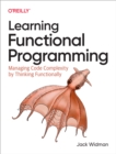 Image for Learning Functional Programming: Managing Code Complexity by Thinking Functionally