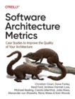 Image for Software architecture metrics  : case studies to improve the quality of your architecture