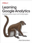 Image for Learning Google Analytics: Creating Business Impact and Driving Insights