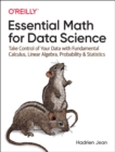 Image for Essential math for data science  : take control of your data with fundamental calculus, linear algebra, probability, and statistics