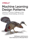 Image for Machine learning design patterns  : solutions to common challenges in data preparation, model building, and MLOps