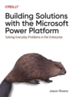 Image for Building solutions with the Microsoft Power Platform  : solving everyday problems in the enterprise