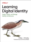 Image for Learning digital identity  : design, deploy, and manage identity architectures