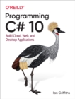 Image for Programming C# 10: Build Cloud, Web, and Desktop Applications