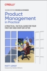 Image for Product management in practice  : a practical, tactical guide for your first day and every day after