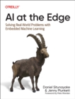 Image for AI at the edge  : solving real world problems with embedded machine learning