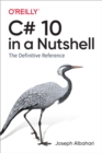 Image for C# 10 in a Nutshell: The Definitive Reference