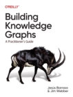 Image for Building Knowledge Graphs : A Practitioner&#39;s Guide