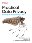Image for Practical Data Privacy: Enhancing Privacy and Security in Data