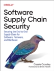 Image for Software Supply Chain Security : Securing the End-to-End Supply Chain for Software, Firmware, and Hardware