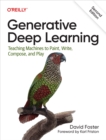 Image for Generative Deep Learning: Teaching Machines to Paint, Write, Compose, and Play